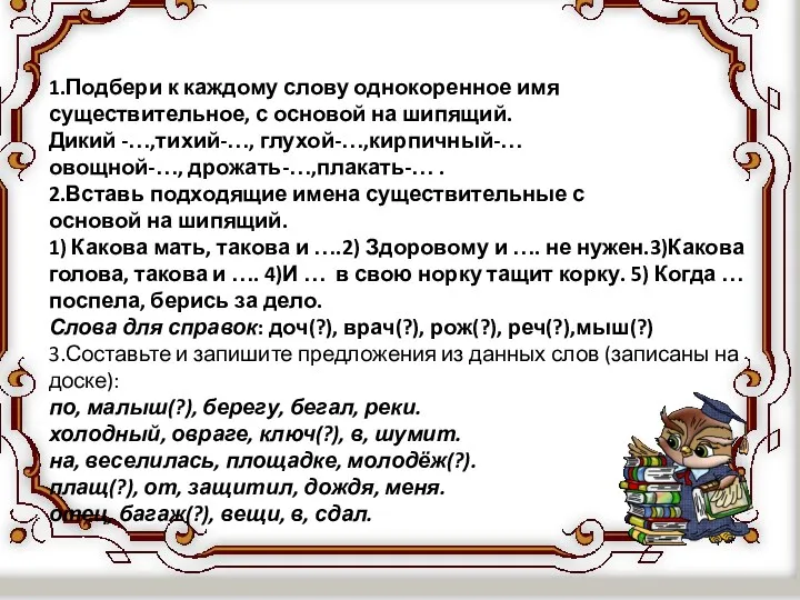 1.Подбери к каждому слову однокоренное имя существительное, с основой на