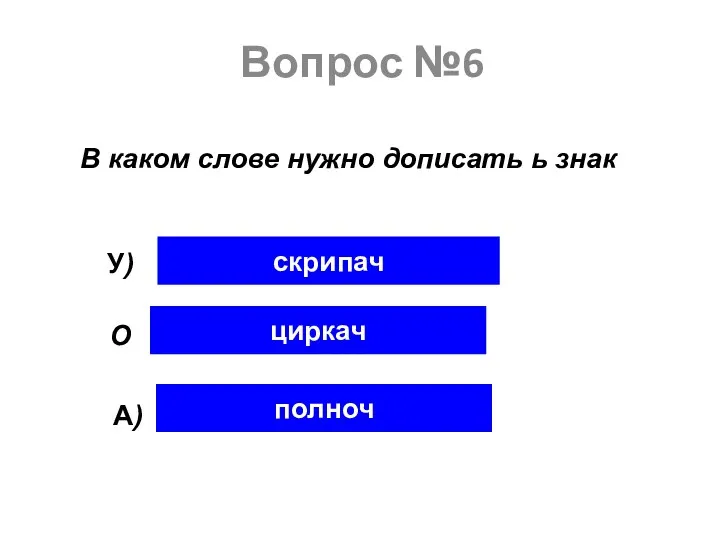 Вопрос №6 В каком слове нужно дописать ь знак скрипач циркач полноч У) О А)