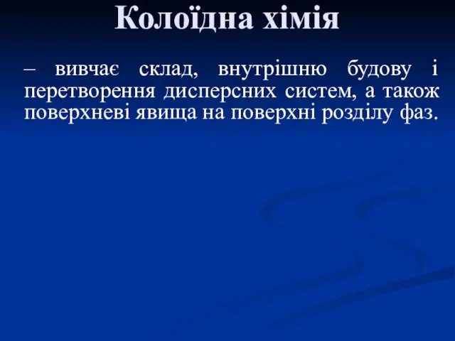 Колоїдна хімія – вивчає склад, внутрішню будову і перетворення дисперсних