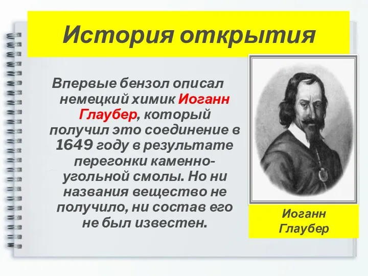 История открытия Впервые бензол описал немецкий химик Иоганн Глаубер, который