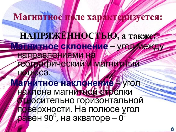 Магнитное поле характеризуется: НАПРЯЖЁННОСТЬЮ, а также: Магнитное склонение – угол