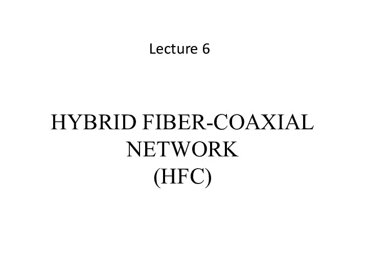 HYBRID FIBER-COAXIAL NETWORK (HFC) Lecture 6