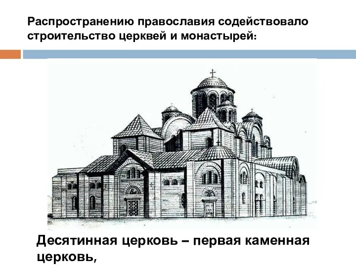 Распространению православия содействовало строительство церквей и монастырей: Десятинная церковь –