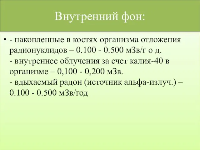 Внутренний фон: - накопленные в костях организма отложения радионуклидов –