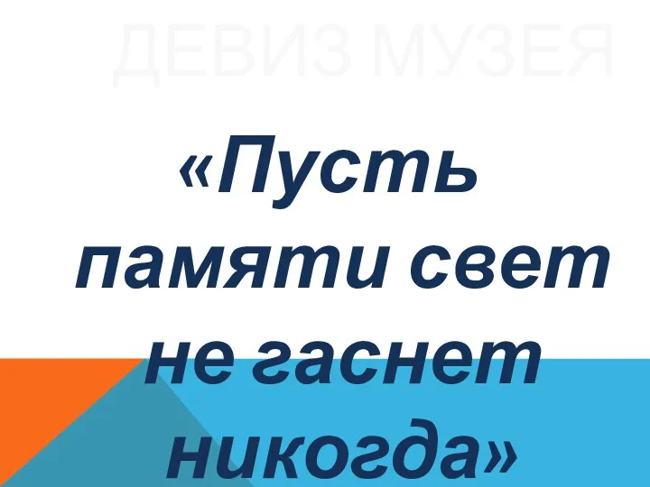 ДЕВИЗ МУЗЕЯ «Пусть памяти свет не гаснет никогда»