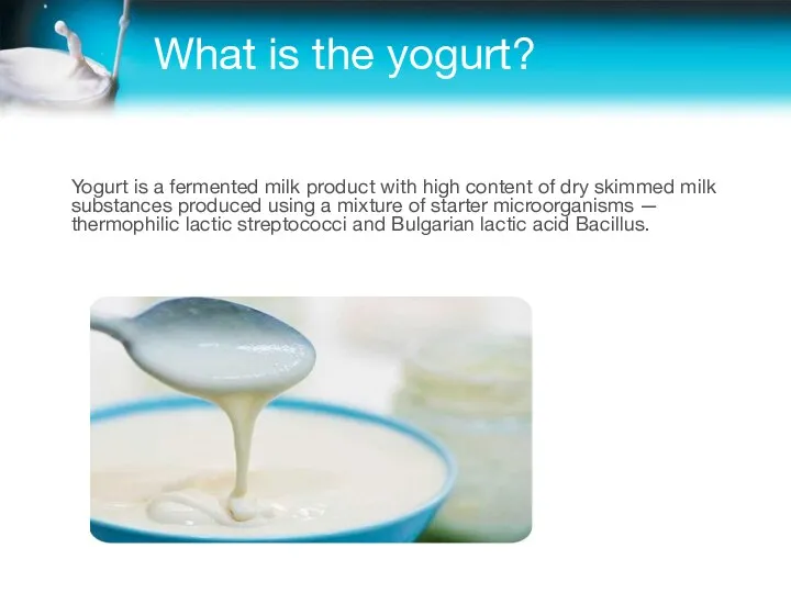 What is the yogurt? Yogurt is a fermented milk product