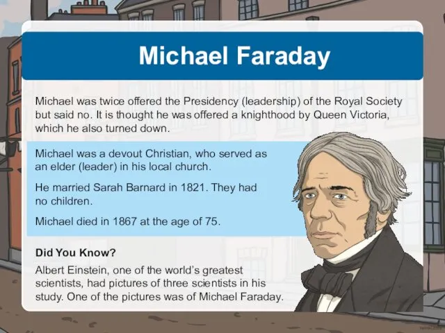 Michael Faraday Michael was twice offered the Presidency (leadership) of