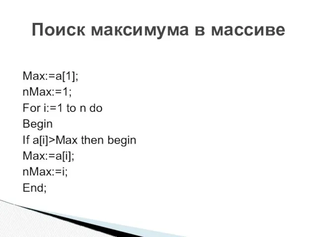Поиск максимума в массиве Max:=a[1]; nMax:=1; For i:=1 to n do Begin If