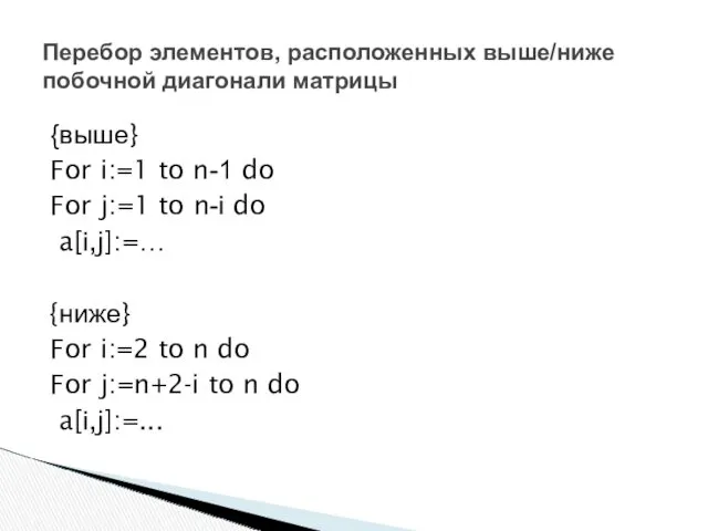 Перебор элементов, расположенных выше/ниже побочной диагонали матрицы {выше} For i:=1 to n-1 do