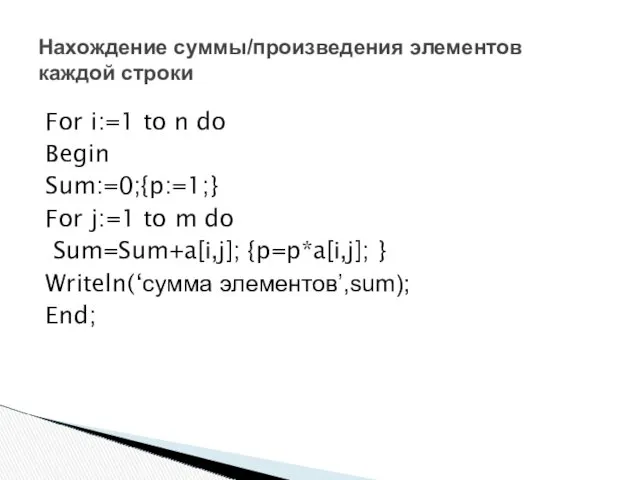 Нахождение суммы/произведения элементов каждой строки For i:=1 to n do Begin Sum:=0;{p:=1;} For