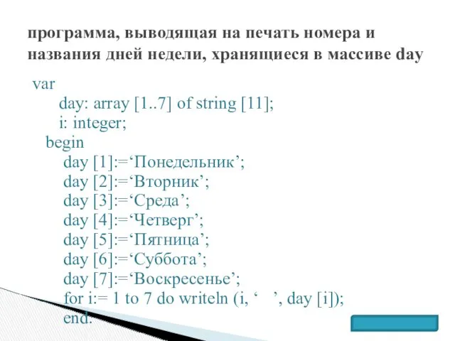 var day: array [1..7] of string [11]; i: integer; begin day [1]:=‘Понедельник’; day