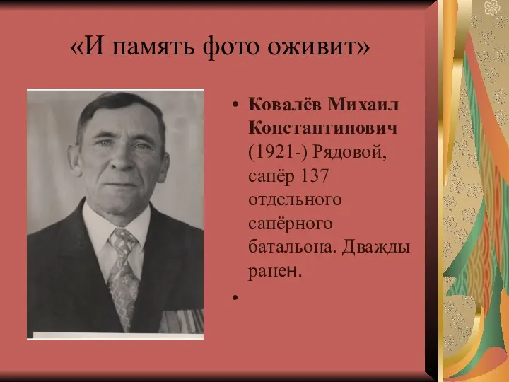 «И память фото оживит» Ковалёв Михаил Константинович (1921-) Рядовой, сапёр 137 отдельного сапёрного батальона. Дважды ранен.