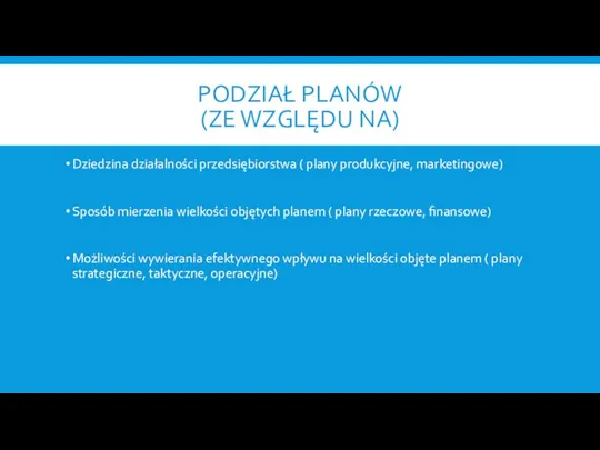 PODZIAŁ PLANÓW (ZE WZGLĘDU NA) Dziedzina działalności przedsiębiorstwa ( plany produkcyjne, marketingowe) Sposób