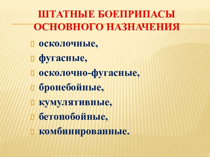 ШТАТНЫЕ БОЕПРИПАСЫ ОСНОВНОГО НАЗНАЧЕНИЯ осколочные, фугасные, осколочно-фугасные, бронебойные, кумулятивные, бетонобойные, комбинированные.