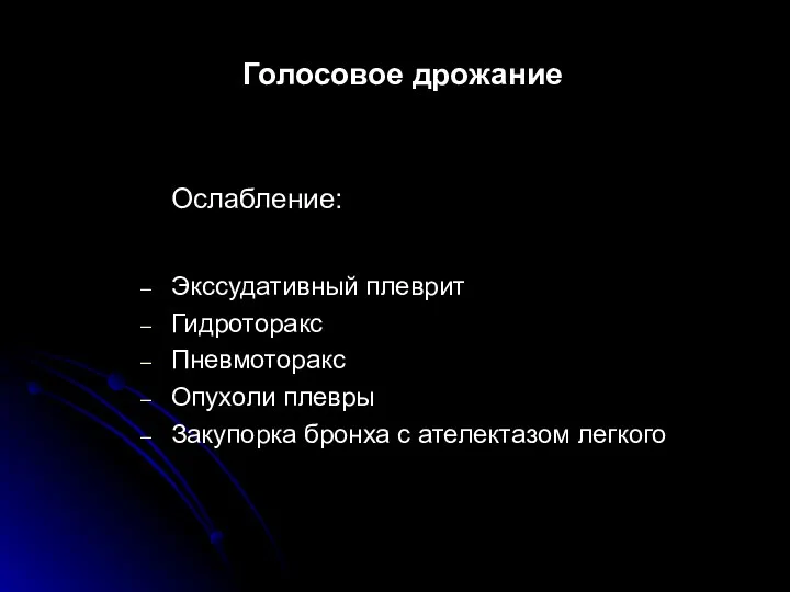 Голосовое дрожание Ослабление: Экссудативный плеврит Гидроторакс Пневмоторакс Опухоли плевры Закупорка бронха с ателектазом легкого