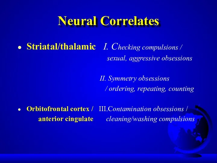 Neural Correlates Striatal/thalamic I. Checking compulsions / sexual, aggressive obsessions