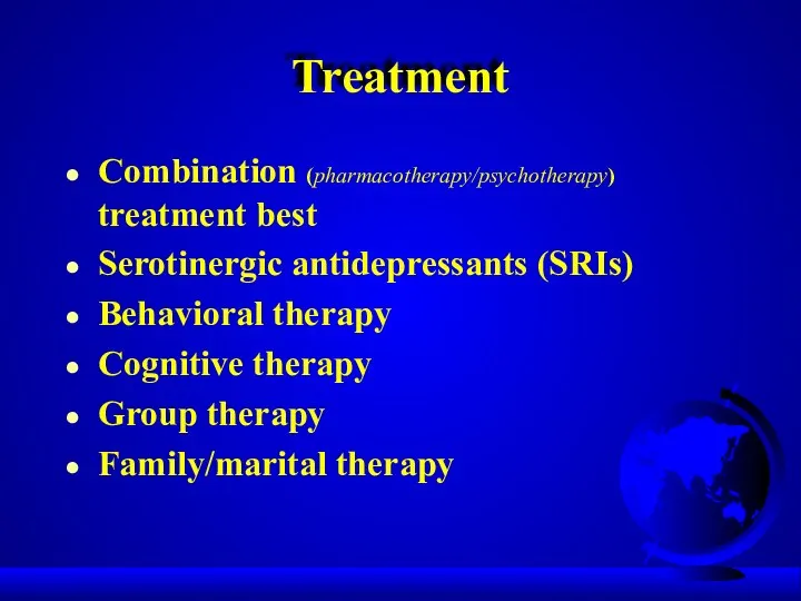 Treatment Combination (pharmacotherapy/psychotherapy) treatment best Serotinergic antidepressants (SRIs) Behavioral therapy Cognitive therapy Group therapy Family/marital therapy