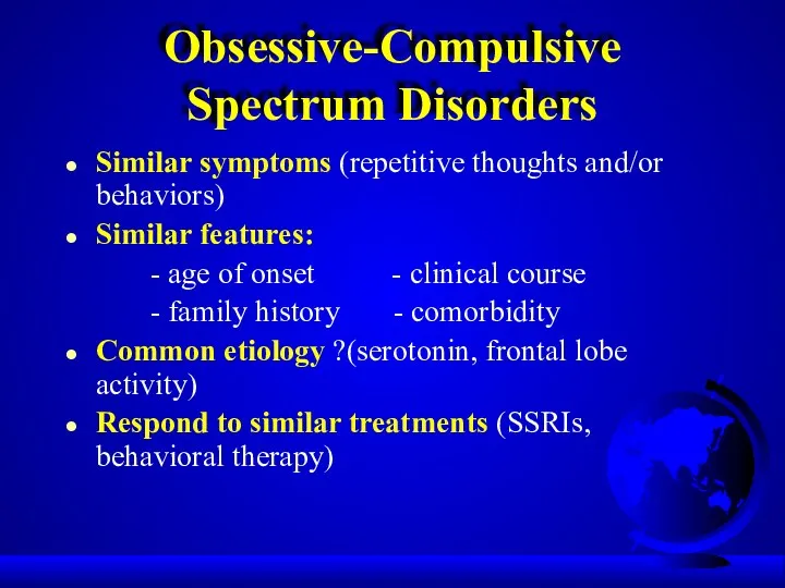 Obsessive-Compulsive Spectrum Disorders Similar symptoms (repetitive thoughts and/or behaviors) Similar