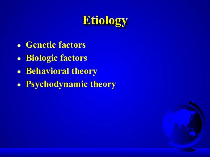 Etiology Genetic factors Biologic factors Behavioral theory Psychodynamic theory
