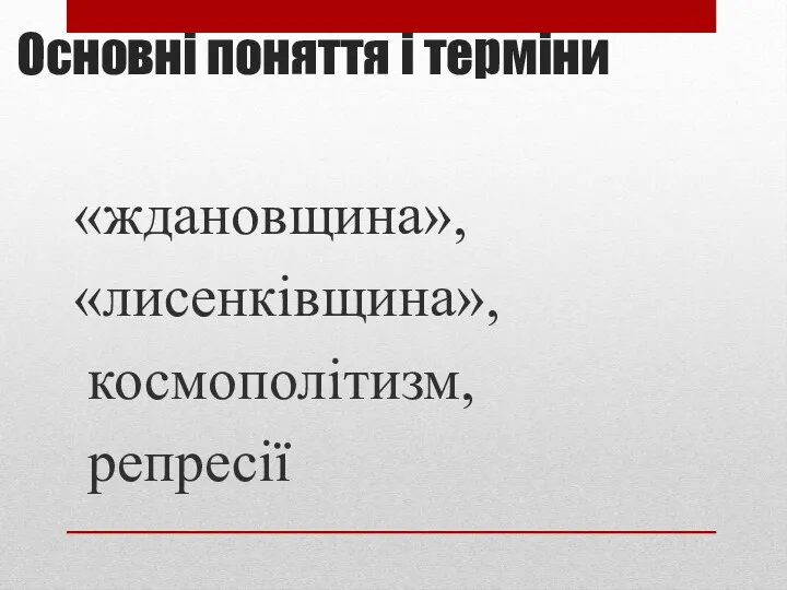 Основні поняття і терміни «ждановщина», «лисенківщина», космополітизм, репресії