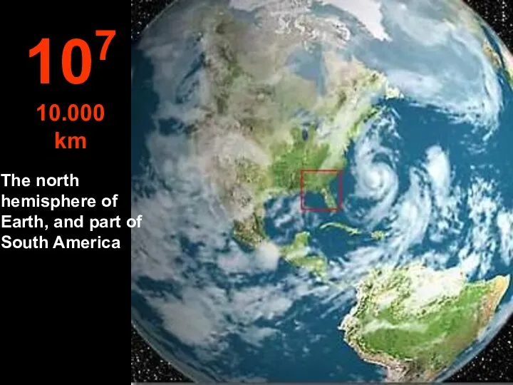 The north hemisphere of Earth, and part of South America 107 10.000 km