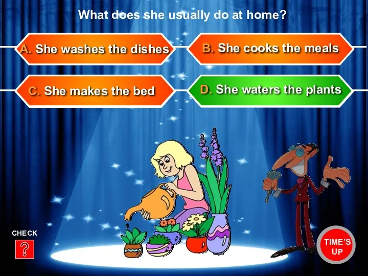 C. She makes the bed B. She cooks the meals