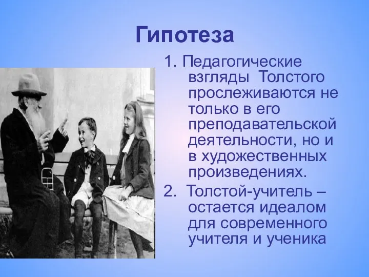 Гипотеза 1. Педагогические взгляды Толстого прослеживаются не только в его