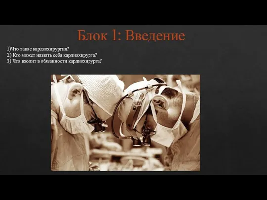 Блок 1: Введение 1)Что такое кардиохирургия? 2) Кто может назвать