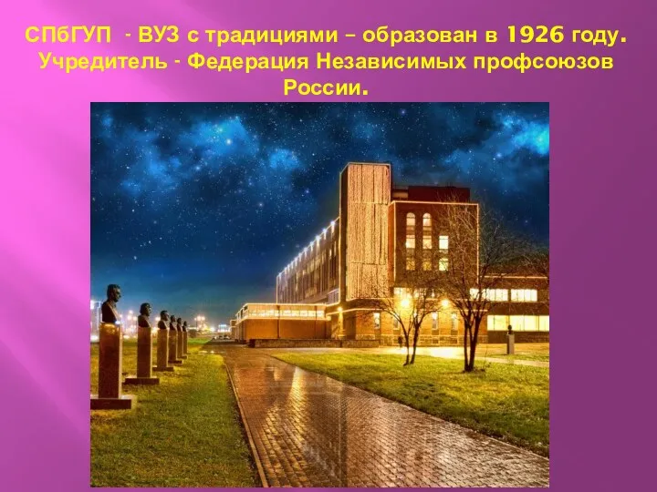 СПбГУП - ВУЗ с традициями – образован в 1926 году. Учредитель - Федерация Независимых профсоюзов России.