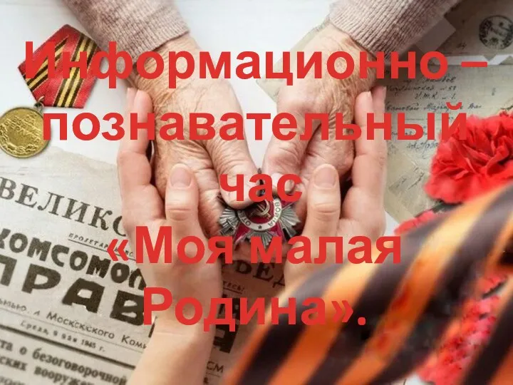 Информационно – познавательный час «Моя малая Родина».