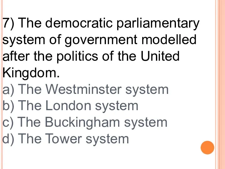 7) The democratic parliamentary system of government modelled after the