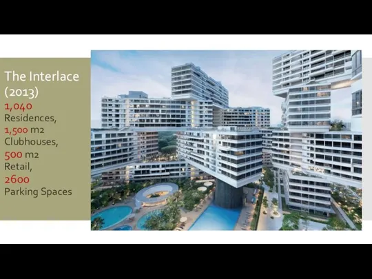 The Interlace (2013) 1,040 Residences, 1,500 m2 Clubhouses, 500 m2 Retail, 2600 Parking Spaces