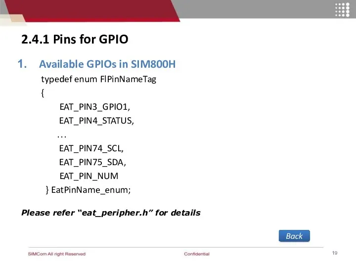 2.4.1 Pins for GPIO Available GPIOs in SIM800H typedef enum FlPinNameTag { EAT_PIN3_GPIO1,