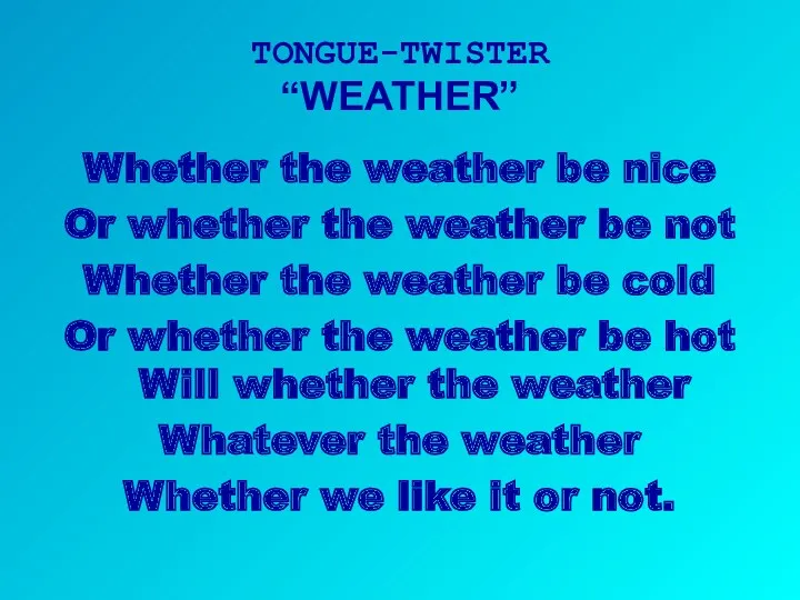 TONGUE-TWISTER “WEATHER” Whether the weather be nice Or whether the