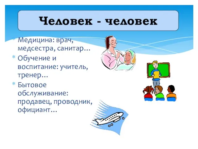 Медицина: врач, медсестра, санитар… Обучение и воспитание: учитель, тренер… Бытовое