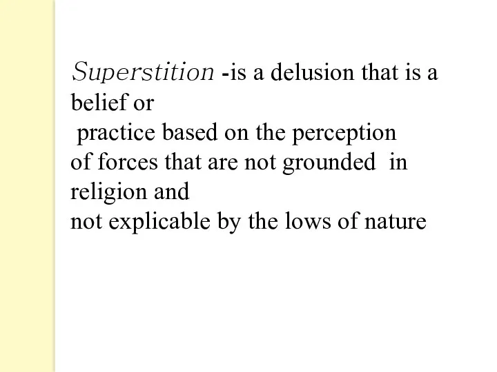 Superstition -is a delusion that is a belief or practice