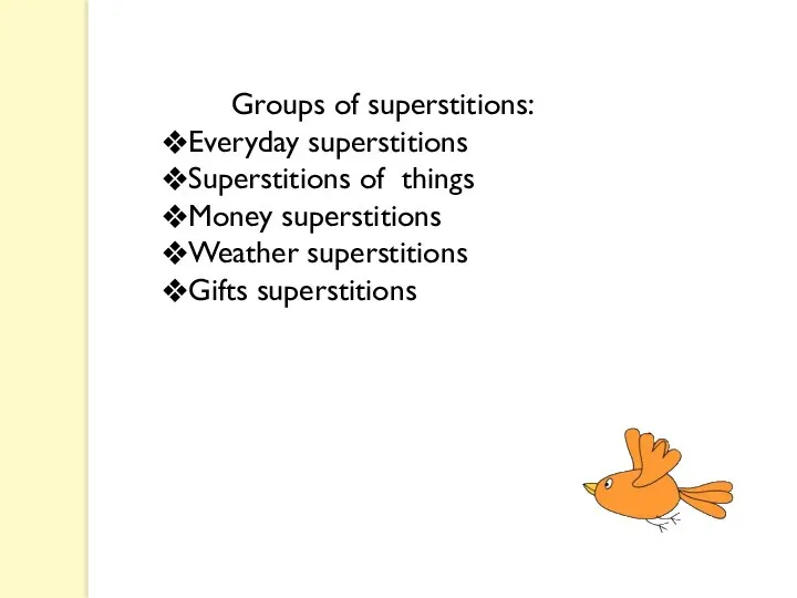 Groups of superstitions: Everyday superstitions Superstitions of things Money superstitions Weather superstitions Gifts superstitions
