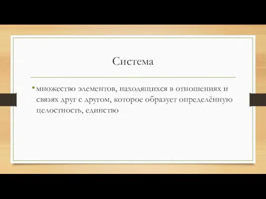 Система множество элементов, находящихся в отношениях и связях друг с другом, которое образует определённую целостность, единство