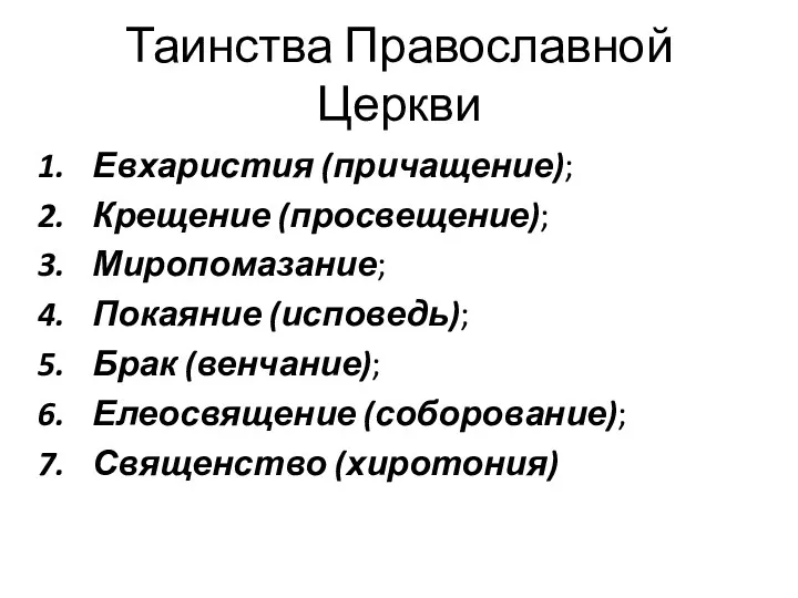 Таинства Православной Церкви Евхаристия (причащение); Крещение (просвещение); Миропомазание; Покаяние (исповедь); Брак (венчание); Елеосвящение (соборование); Священство (хиротония)