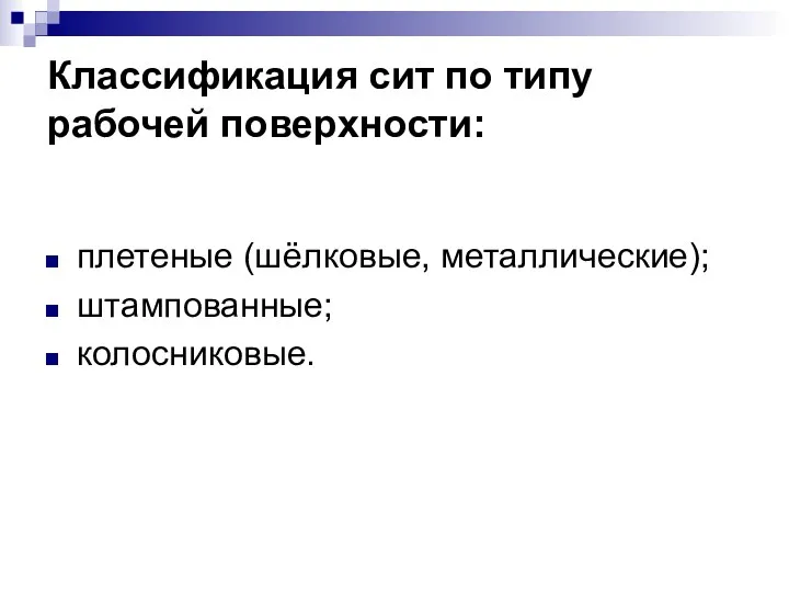 Классификация сит по типу рабочей поверхности: плетеные (шёл­ковые, металлические); штампованные; колосниковые.