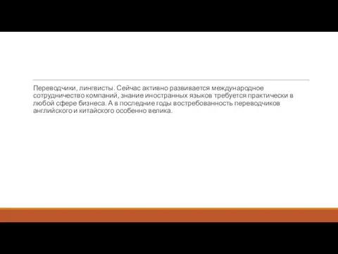 Переводчики, лингвисты. Сейчас активно развивается международное сотрудничество компаний, знание иностранных языков требуется практически