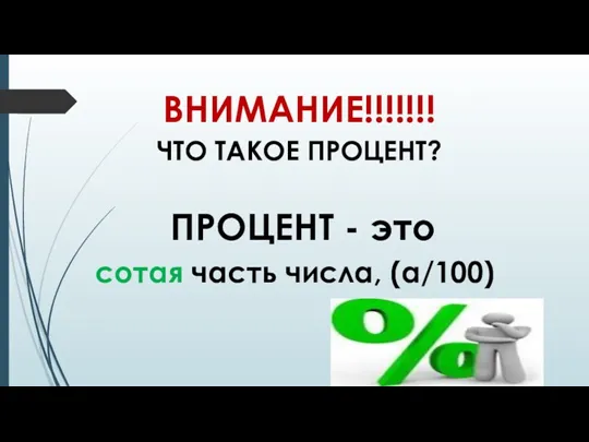 ВНИМАНИЕ!!!!!!! ЧТО ТАКОЕ ПРОЦЕНТ? сотая часть числа, (а/100) ПРОЦЕНТ - это