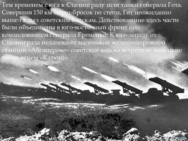 Тем временем с юга к Сталинграду шли танки генерала Гота.
