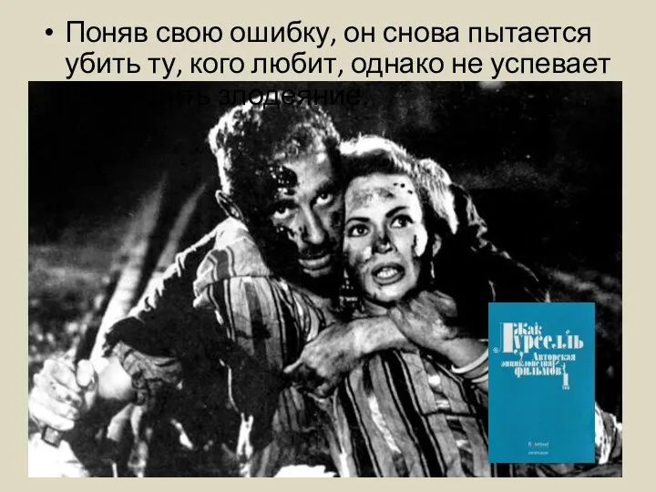 Поняв свою ошибку, он снова пытается убить ту, кого любит, однако не успевает совершить злодеяние.