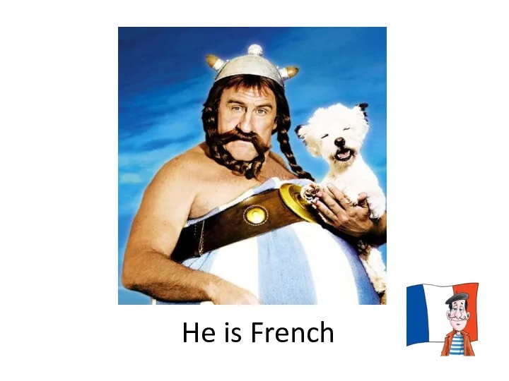 He is French