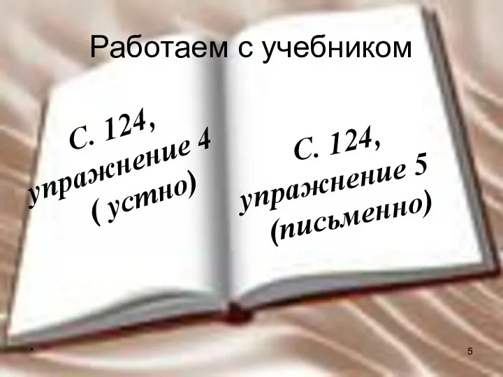 Работаем с учебником * С. 124, упражнение 4 ( устно) С. 124, упражнение 5 (письменно)