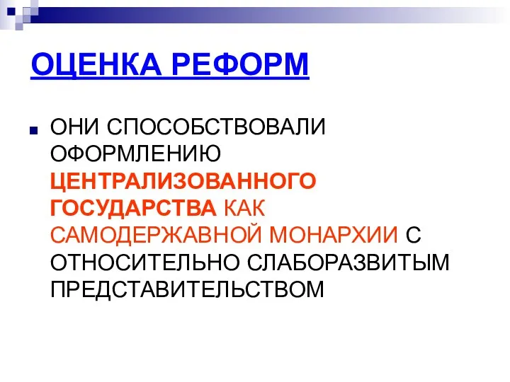 ОЦЕНКА РЕФОРМ ОНИ СПОСОБСТВОВАЛИ ОФОРМЛЕНИЮ ЦЕНТРАЛИЗОВАННОГО ГОСУДАРСТВА КАК САМОДЕРЖАВНОЙ МОНАРХИИ С ОТНОСИТЕЛЬНО СЛАБОРАЗВИТЫМ ПРЕДСТАВИТЕЛЬСТВОМ