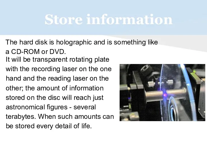 Store information The hard disk is holographic and is something