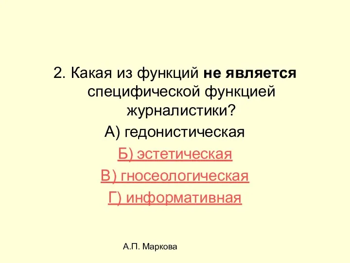 А.П. Маркова 2. Какая из функций не является специфической функцией журналистики? А) гедонистическая