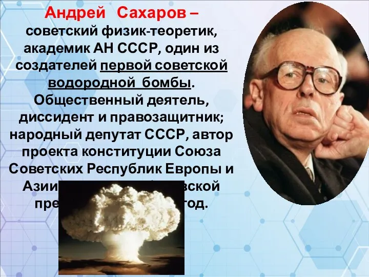 Андрей Сахаров – советский физик-теоретик, академик АН СССР, один из создателей первой советской